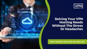 How to Choose the Right VPN for Your Needs