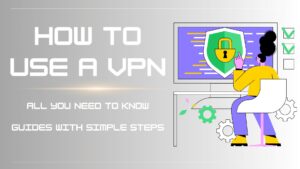 How to Choose the Right VPN for Your Needs